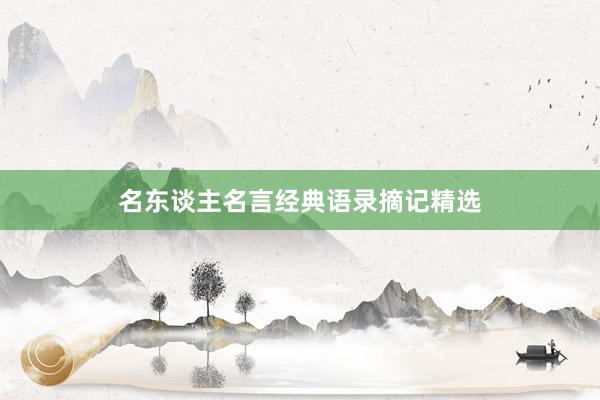 名东谈主名言经典语录摘记精选