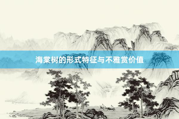 海棠树的形式特征与不雅赏价值