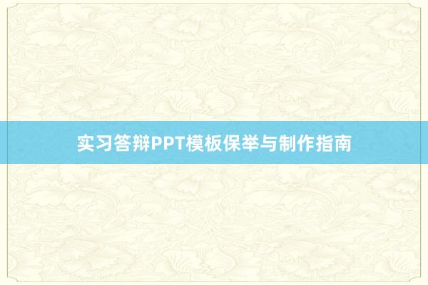 实习答辩PPT模板保举与制作指南