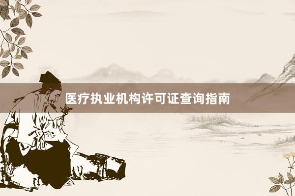 医疗执业机构许可证查询指南